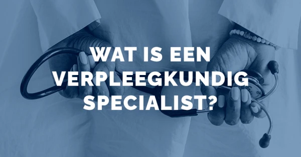 Wat is een Verpleegkundig Specialist?