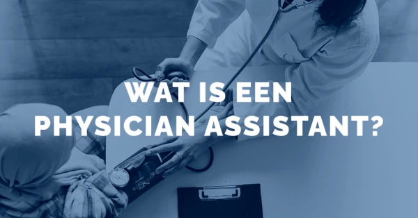 Wat is een Physician Assistant? Betekenis, taken en rol in de huisartsenzorg